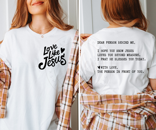 Love Like Jesus Dear Person Behind Me Front and Back