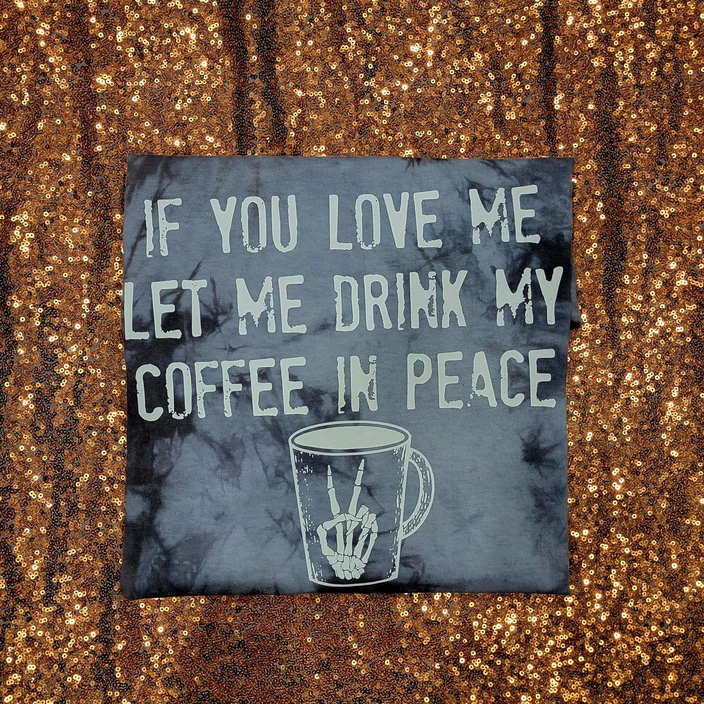 If You Love Me Let Me Drink My Coffee in Peace Grey Tie Dye