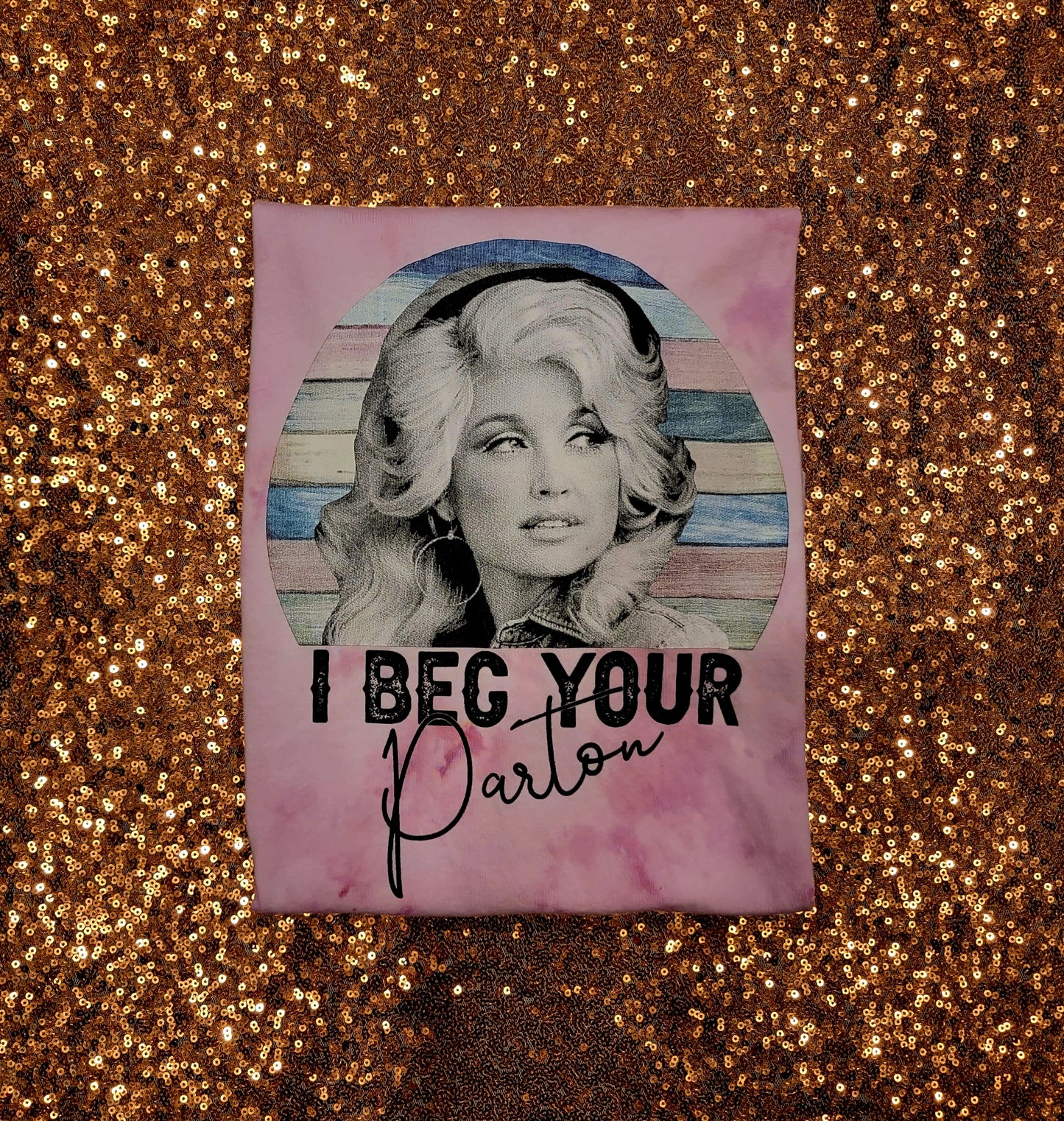 I Beg Your Parton Pink Tie Dye